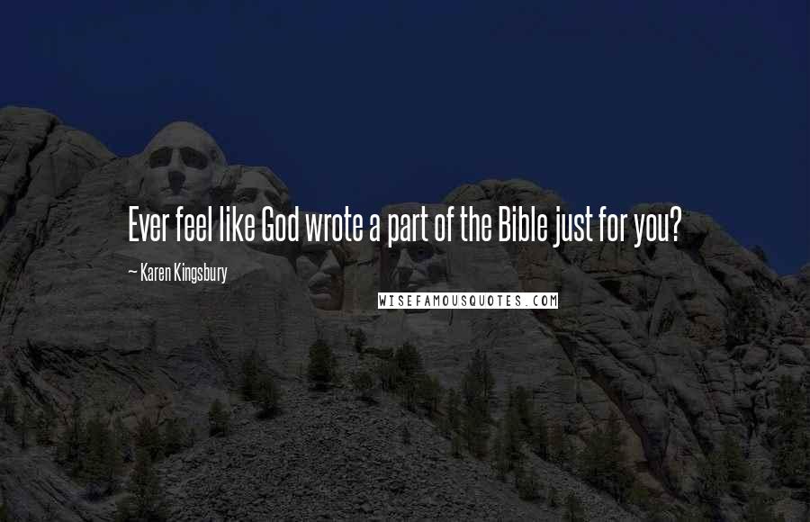 Karen Kingsbury Quotes: Ever feel like God wrote a part of the Bible just for you?