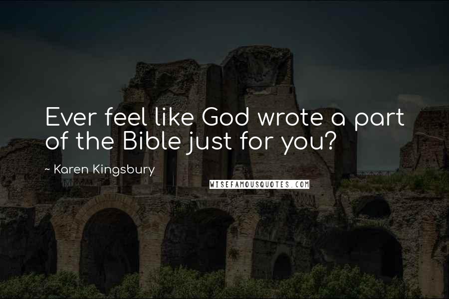 Karen Kingsbury Quotes: Ever feel like God wrote a part of the Bible just for you?