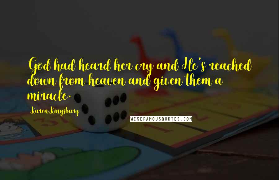 Karen Kingsbury Quotes: God had heard her cry and He's reached down from heaven and given them a miracle.