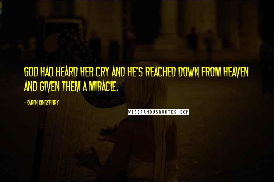 Karen Kingsbury Quotes: God had heard her cry and He's reached down from heaven and given them a miracle.