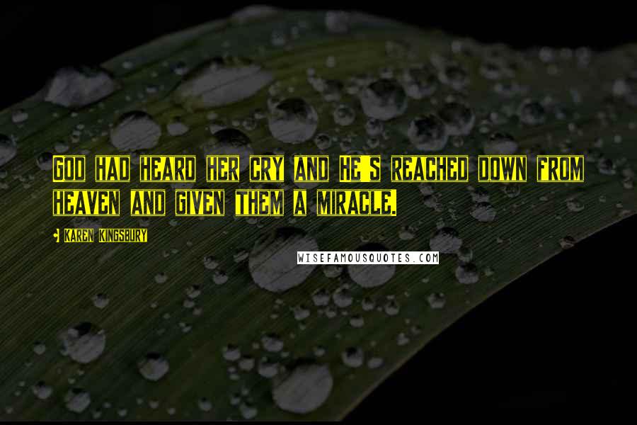 Karen Kingsbury Quotes: God had heard her cry and He's reached down from heaven and given them a miracle.