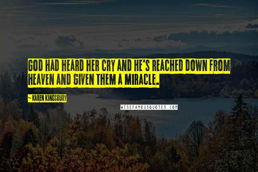 Karen Kingsbury Quotes: God had heard her cry and He's reached down from heaven and given them a miracle.