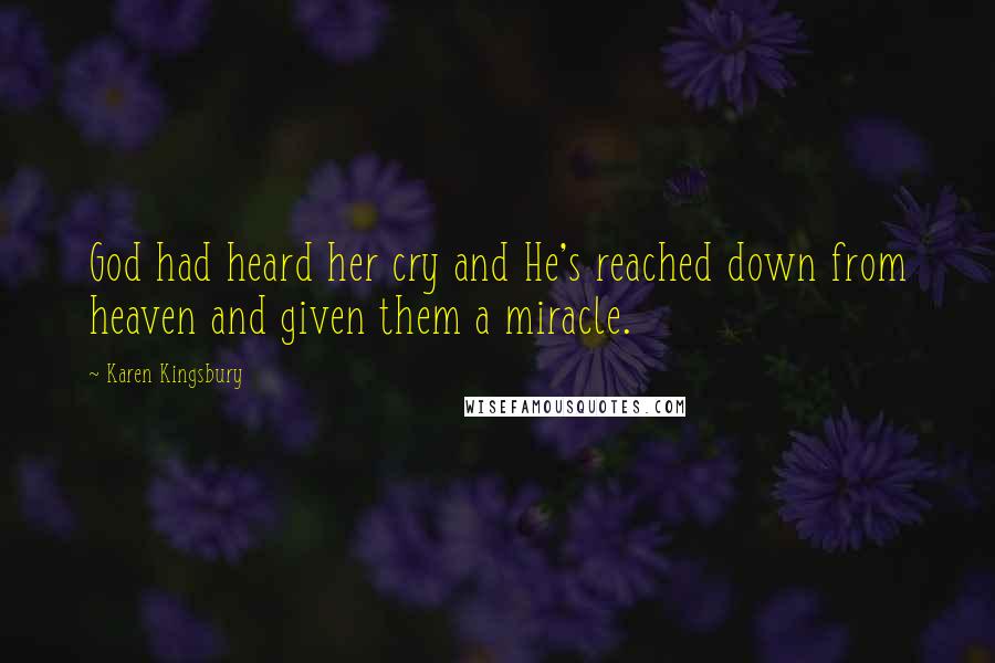 Karen Kingsbury Quotes: God had heard her cry and He's reached down from heaven and given them a miracle.