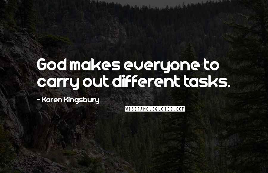Karen Kingsbury Quotes: God makes everyone to carry out different tasks.