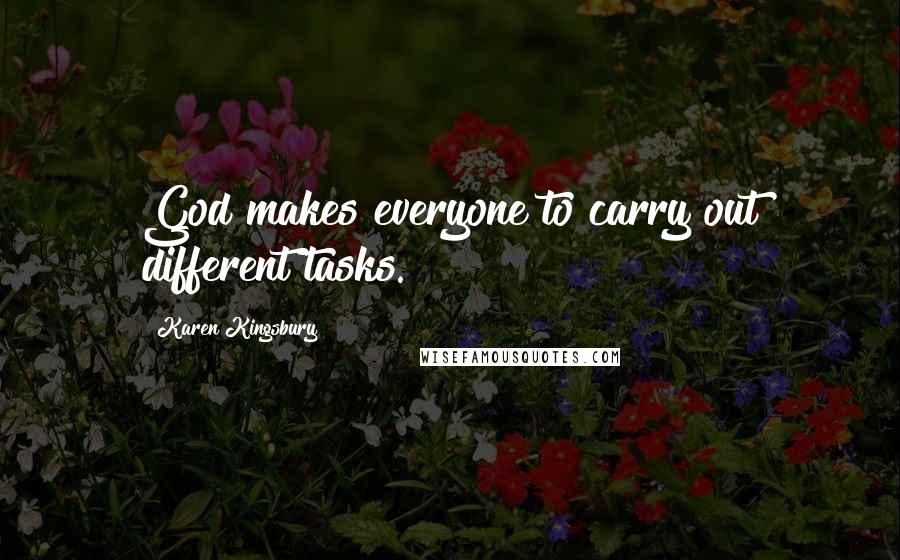 Karen Kingsbury Quotes: God makes everyone to carry out different tasks.