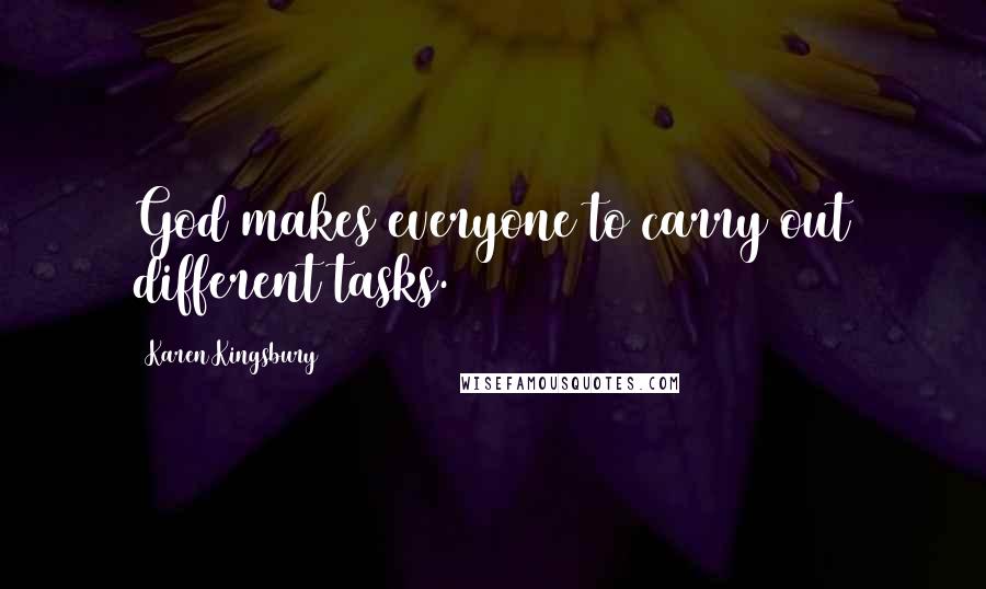 Karen Kingsbury Quotes: God makes everyone to carry out different tasks.