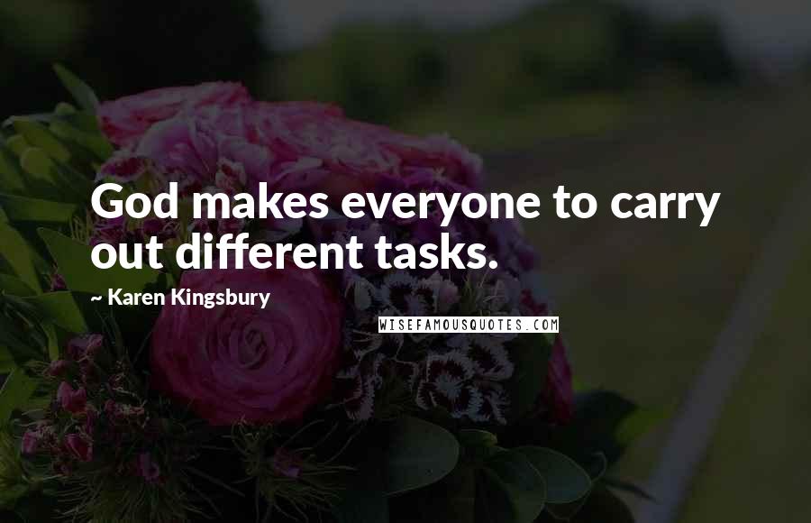 Karen Kingsbury Quotes: God makes everyone to carry out different tasks.