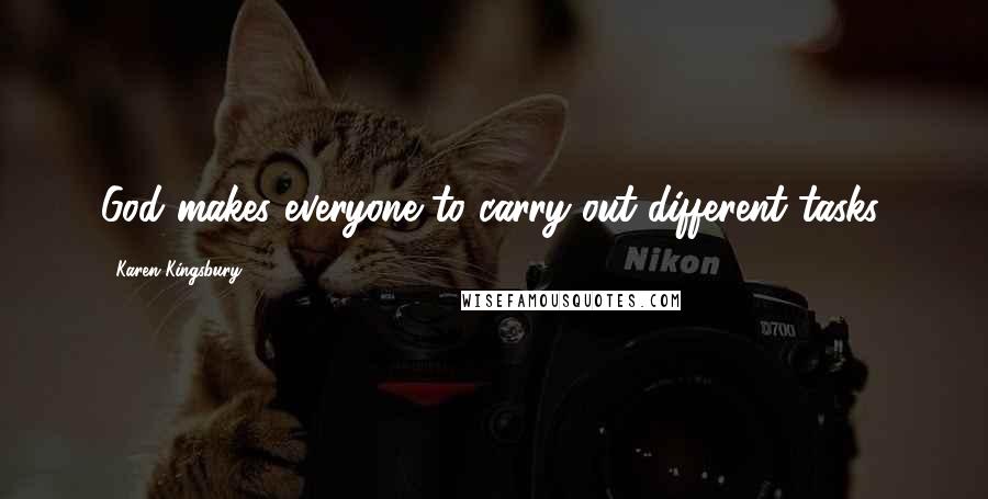 Karen Kingsbury Quotes: God makes everyone to carry out different tasks.