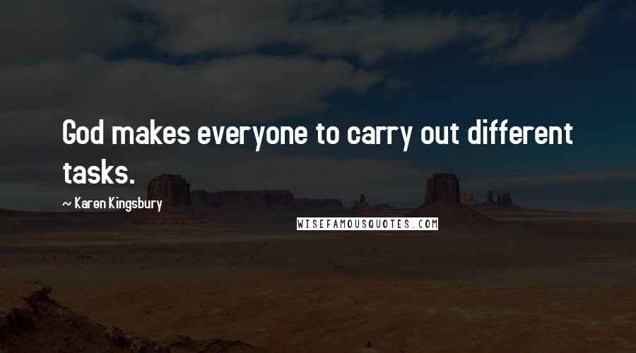 Karen Kingsbury Quotes: God makes everyone to carry out different tasks.