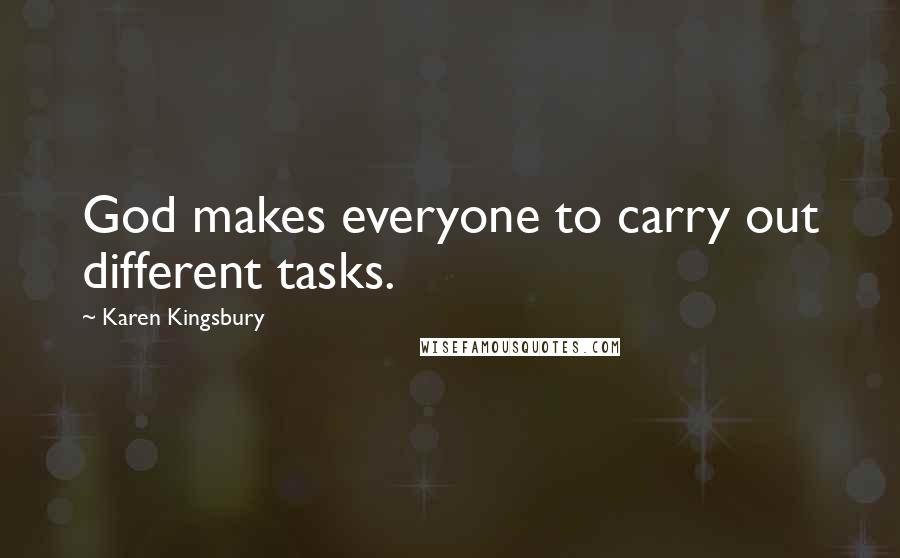 Karen Kingsbury Quotes: God makes everyone to carry out different tasks.