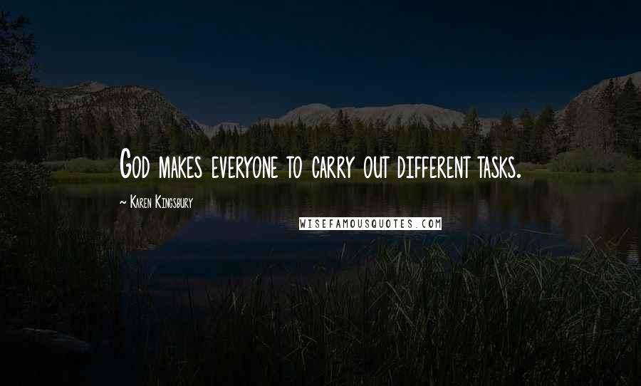 Karen Kingsbury Quotes: God makes everyone to carry out different tasks.