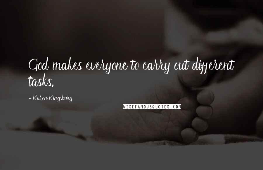 Karen Kingsbury Quotes: God makes everyone to carry out different tasks.