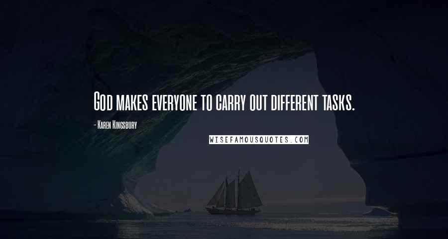 Karen Kingsbury Quotes: God makes everyone to carry out different tasks.