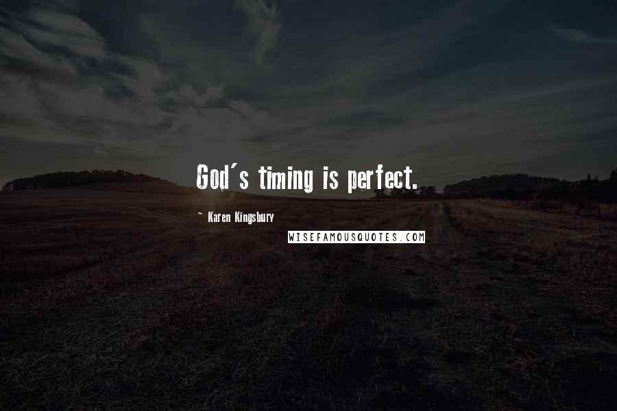 Karen Kingsbury Quotes: God's timing is perfect.