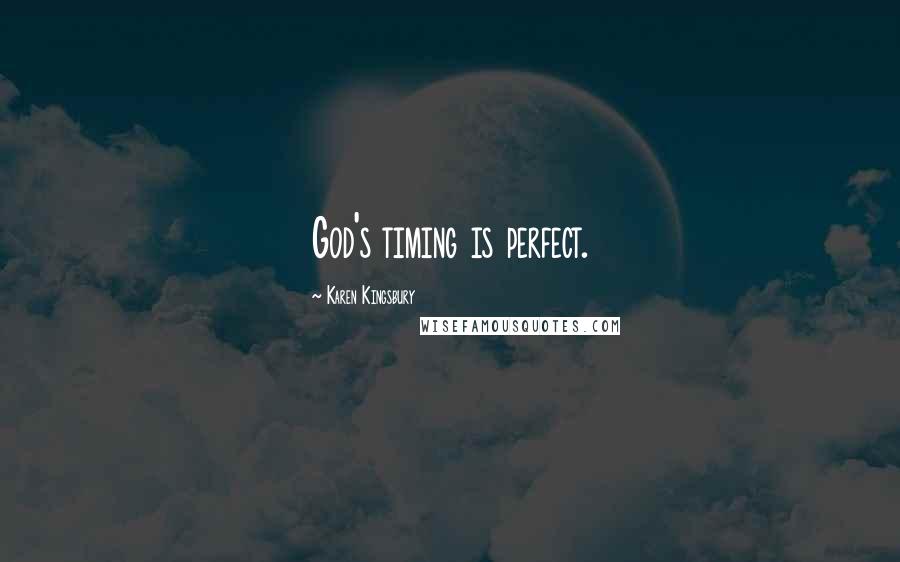 Karen Kingsbury Quotes: God's timing is perfect.