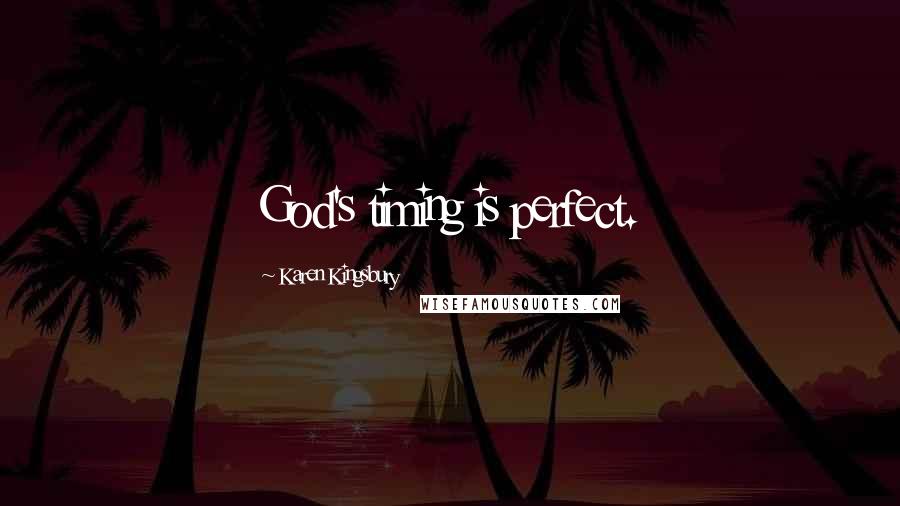 Karen Kingsbury Quotes: God's timing is perfect.