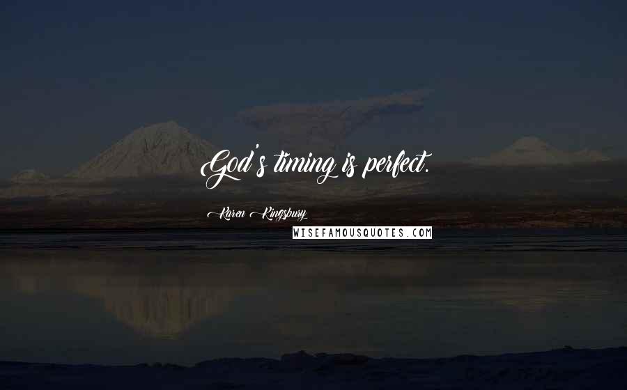 Karen Kingsbury Quotes: God's timing is perfect.