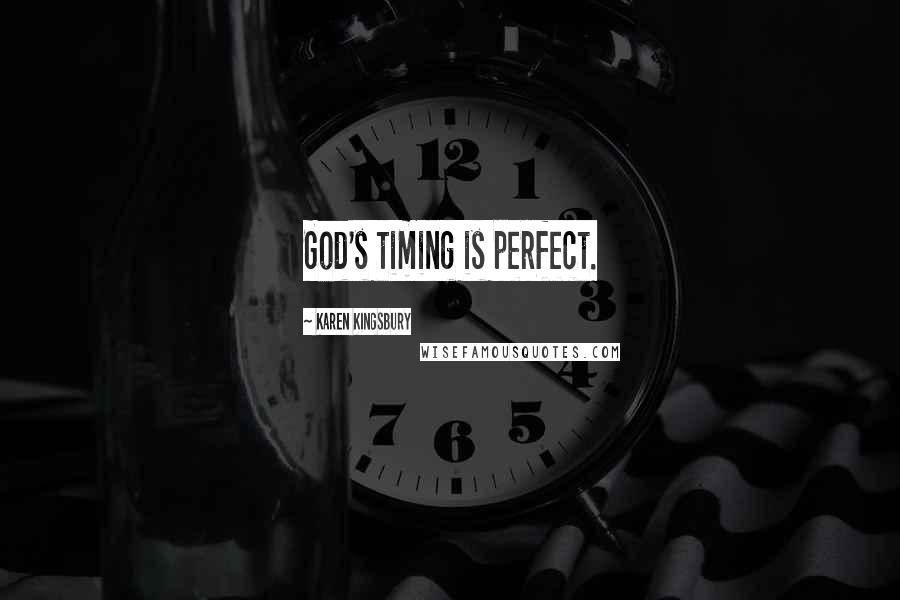 Karen Kingsbury Quotes: God's timing is perfect.