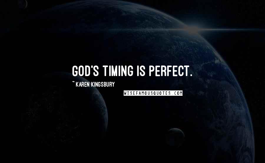 Karen Kingsbury Quotes: God's timing is perfect.