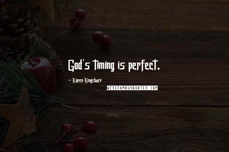 Karen Kingsbury Quotes: God's timing is perfect.
