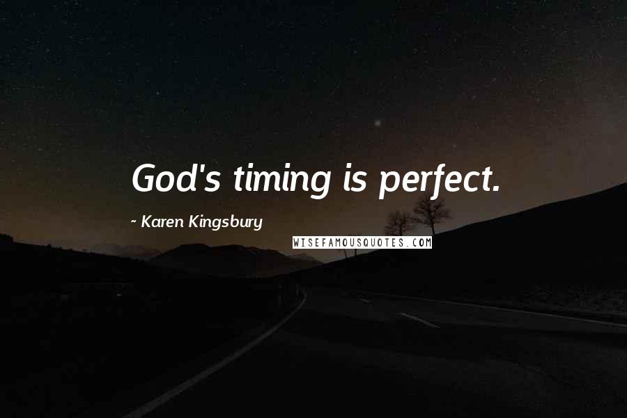 Karen Kingsbury Quotes: God's timing is perfect.