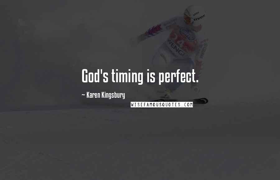 Karen Kingsbury Quotes: God's timing is perfect.