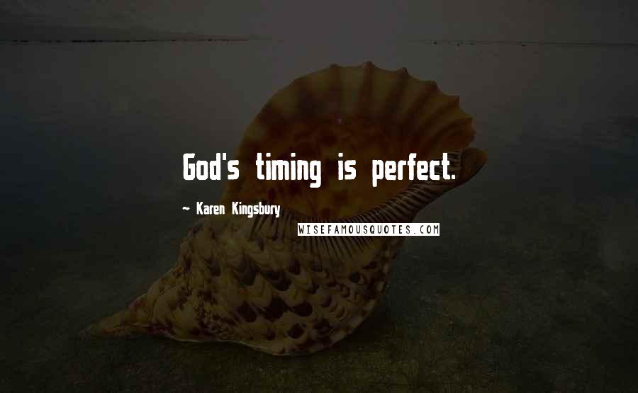Karen Kingsbury Quotes: God's timing is perfect.