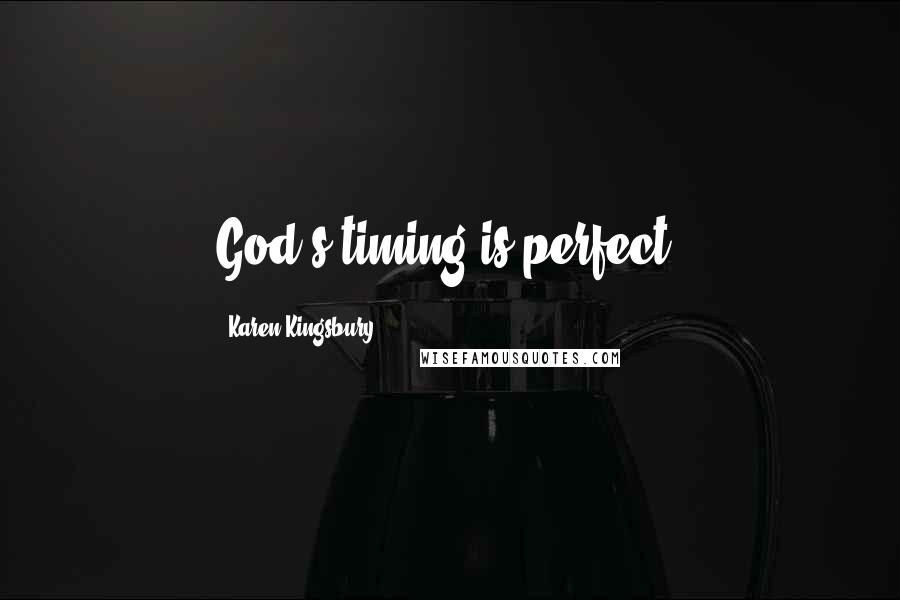 Karen Kingsbury Quotes: God's timing is perfect.
