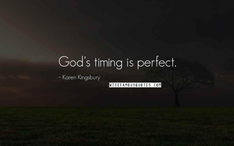 Karen Kingsbury Quotes: God's timing is perfect.