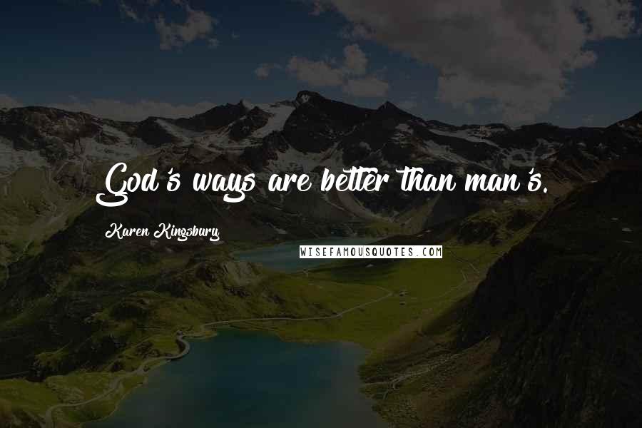 Karen Kingsbury Quotes: God's ways are better than man's.