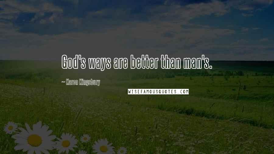 Karen Kingsbury Quotes: God's ways are better than man's.