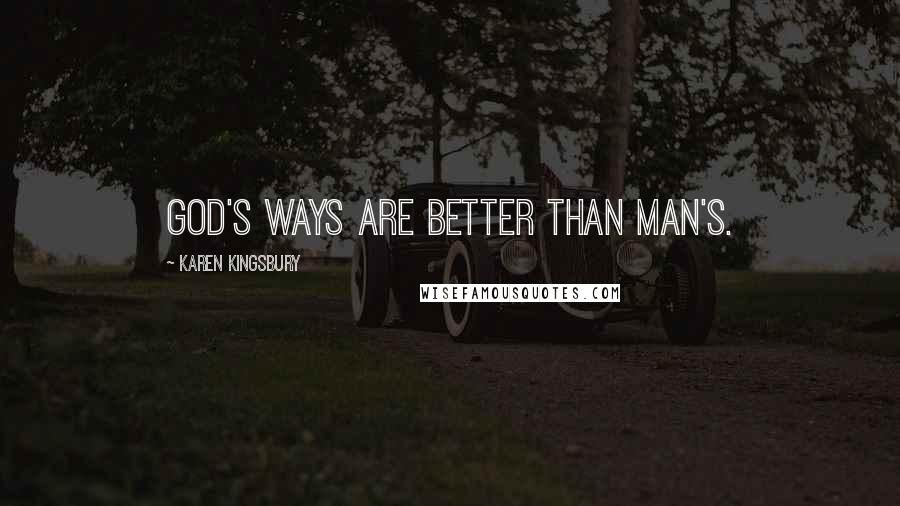 Karen Kingsbury Quotes: God's ways are better than man's.