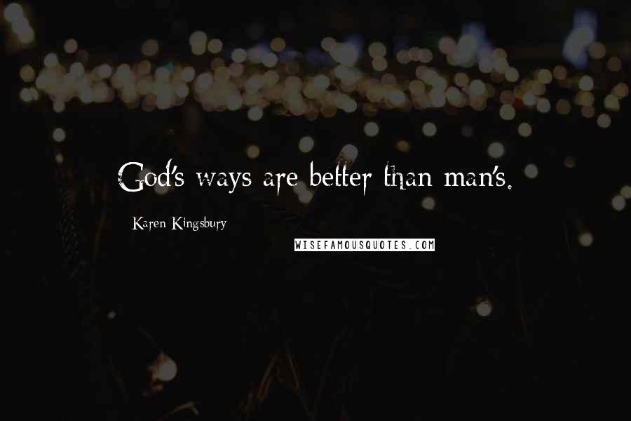 Karen Kingsbury Quotes: God's ways are better than man's.