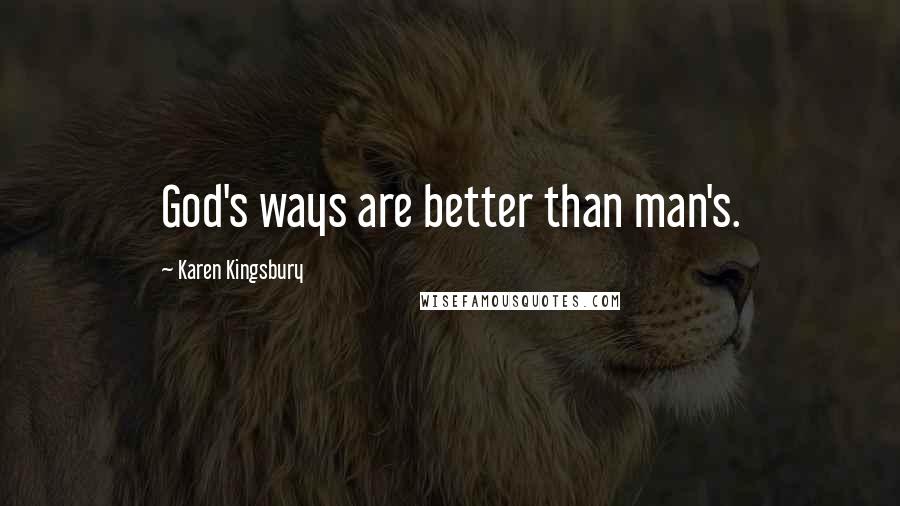 Karen Kingsbury Quotes: God's ways are better than man's.