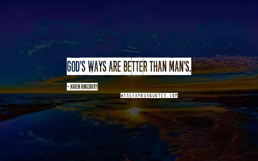 Karen Kingsbury Quotes: God's ways are better than man's.