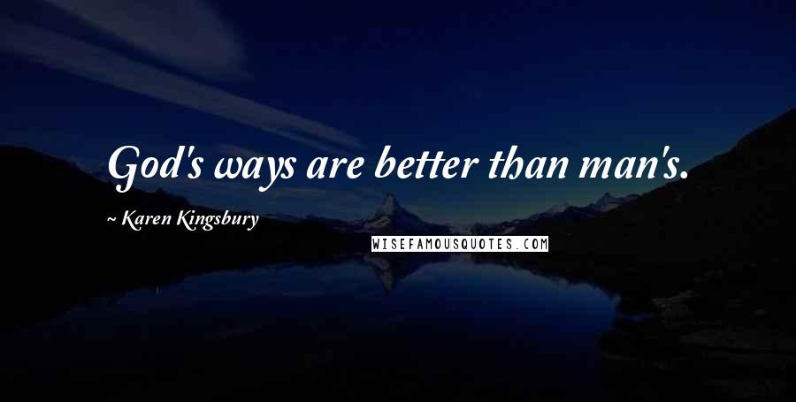 Karen Kingsbury Quotes: God's ways are better than man's.