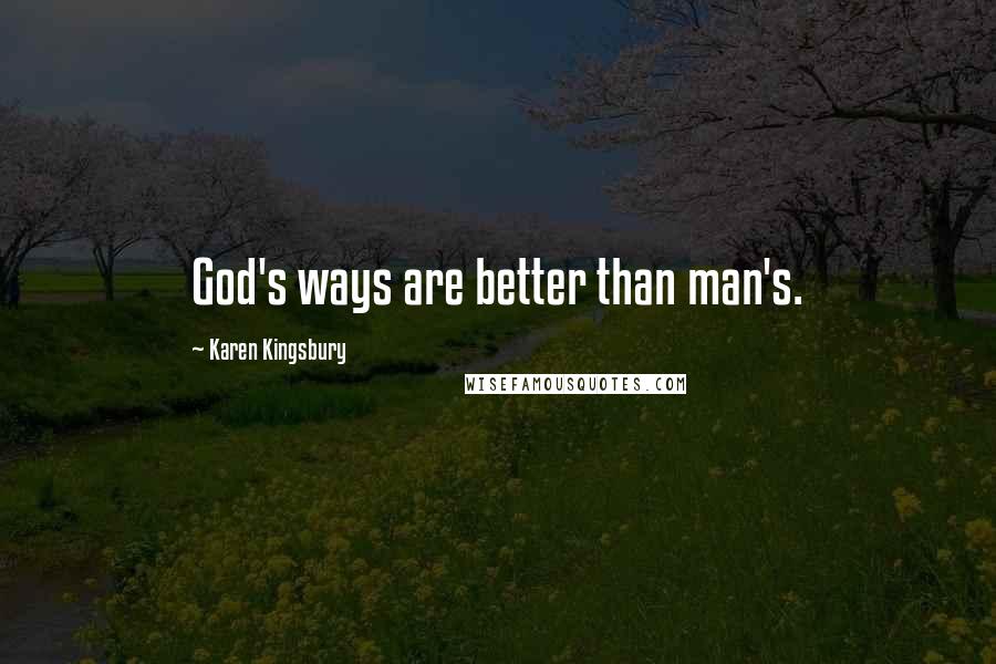 Karen Kingsbury Quotes: God's ways are better than man's.