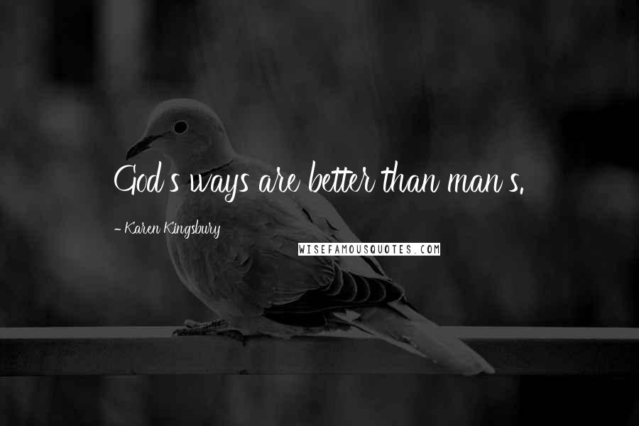 Karen Kingsbury Quotes: God's ways are better than man's.