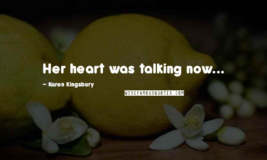 Karen Kingsbury Quotes: Her heart was talking now...