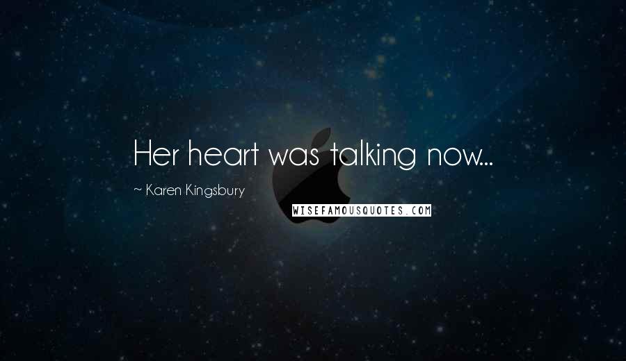 Karen Kingsbury Quotes: Her heart was talking now...