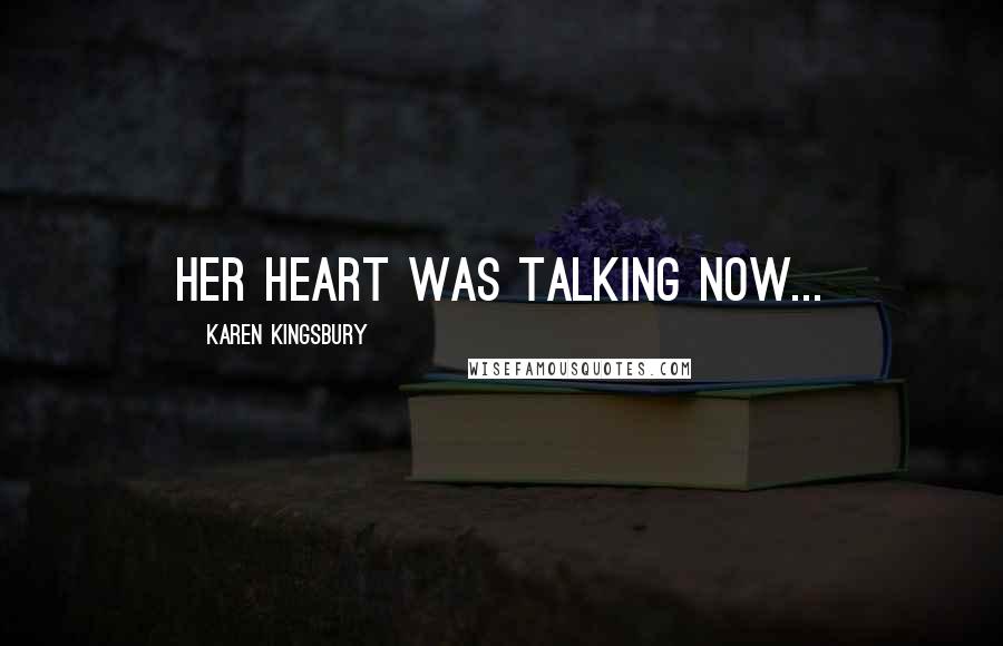 Karen Kingsbury Quotes: Her heart was talking now...