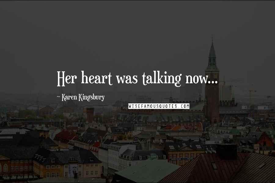 Karen Kingsbury Quotes: Her heart was talking now...