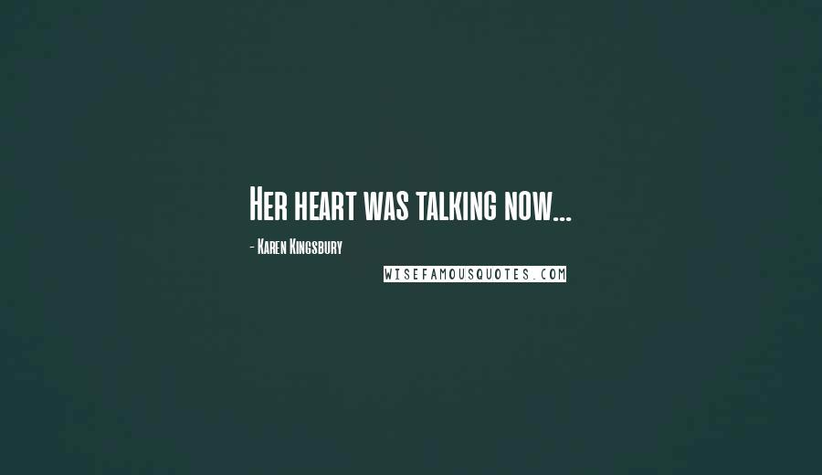 Karen Kingsbury Quotes: Her heart was talking now...