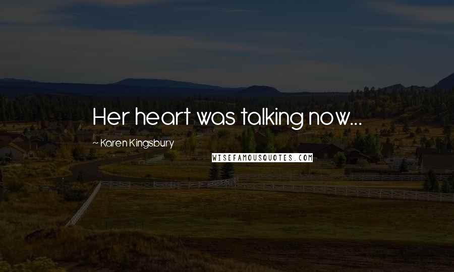 Karen Kingsbury Quotes: Her heart was talking now...