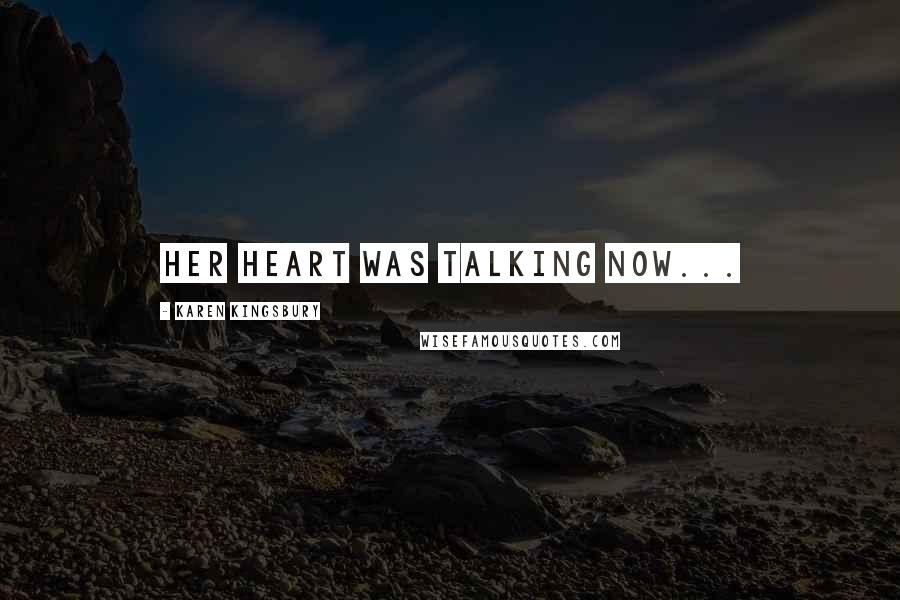 Karen Kingsbury Quotes: Her heart was talking now...