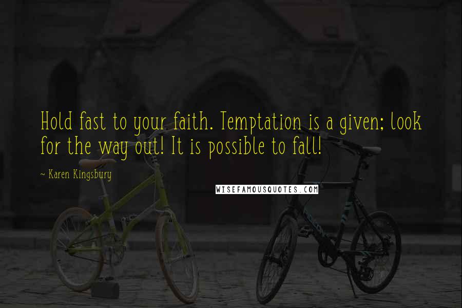 Karen Kingsbury Quotes: Hold fast to your faith. Temptation is a given; look for the way out! It is possible to fall!