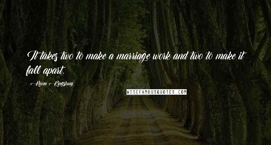 Karen Kingsbury Quotes: It takes two to make a marriage work and two to make it fall apart.