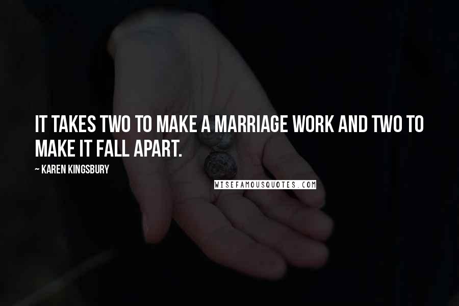 Karen Kingsbury Quotes: It takes two to make a marriage work and two to make it fall apart.