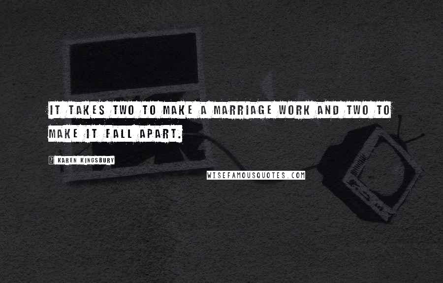 Karen Kingsbury Quotes: It takes two to make a marriage work and two to make it fall apart.