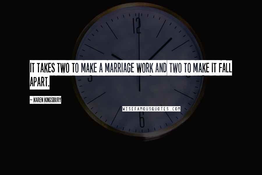 Karen Kingsbury Quotes: It takes two to make a marriage work and two to make it fall apart.